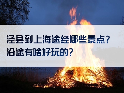 泾县到上海途经哪些景点？沿途有啥好玩的？