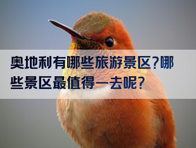 奥地利有哪些旅游景区？哪些景区最值得一去呢？