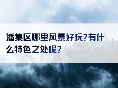 潘集区哪里风景好玩？有什么特色之处呢？