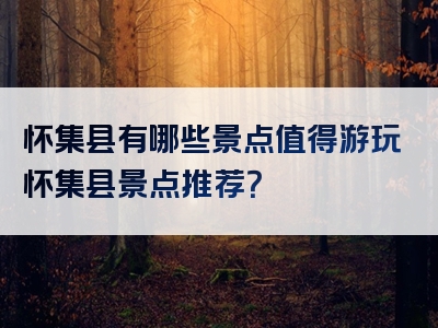 怀集县有哪些景点值得游玩怀集县景点推荐？
