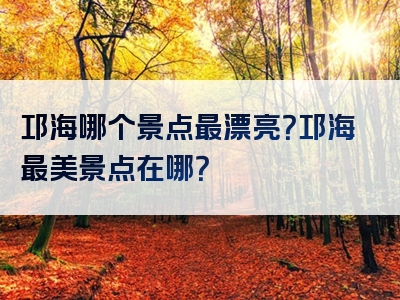 邛海哪个景点最漂亮？邛海最美景点在哪？