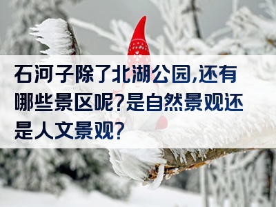 石河子除了北湖公园，还有哪些景区呢？是自然景观还是人文景观？