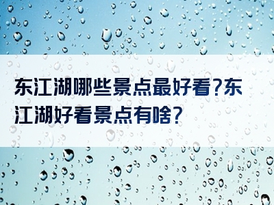 东江湖哪些景点最好看？东江湖好看景点有啥？