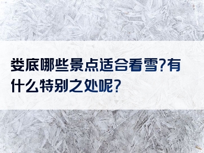 娄底哪些景点适合看雪？有什么特别之处呢？