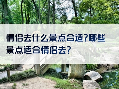 情侣去什么景点合适？哪些景点适合情侣去？
