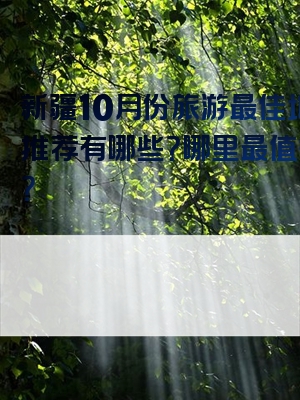 新疆10月份旅游最佳地方推荐有哪些？哪里最值得去？