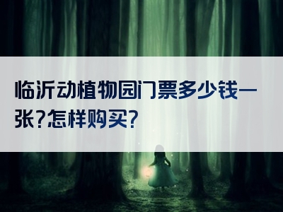 临沂动植物园门票多少钱一张？怎样购买？