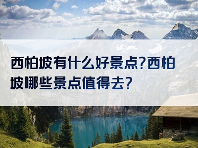 西柏坡有什么好景点？西柏坡哪些景点值得去？