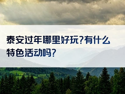泰安过年哪里好玩？有什么特色活动吗？