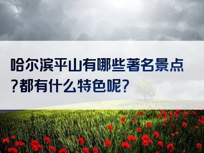 哈尔滨平山有哪些著名景点？都有什么特色呢？