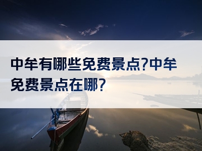 中牟有哪些免费景点？中牟免费景点在哪？