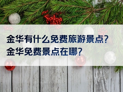 金华有什么免费旅游景点？金华免费景点在哪？