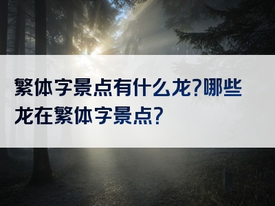 繁体字景点有什么龙？哪些龙在繁体字景点？