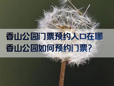 香山公园门票预约入口在哪香山公园如何预约门票？