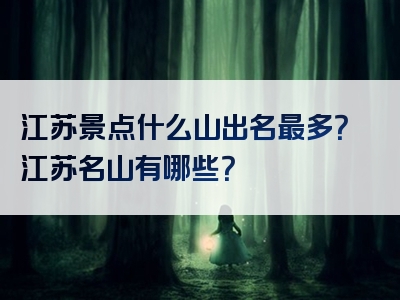 江苏景点什么山出名最多？江苏名山有哪些？