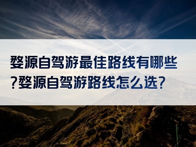 婺源自驾游最佳路线有哪些？婺源自驾游路线怎么选？