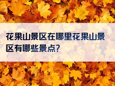 花果山景区在哪里花果山景区有哪些景点？