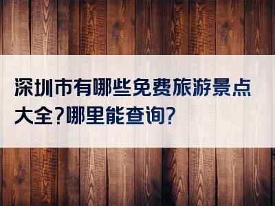 深圳市有哪些免费旅游景点大全？哪里能查询？