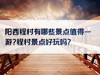 阳西程村有哪些景点值得一游？程村景点好玩吗？