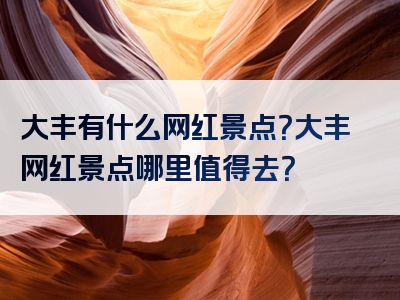 大丰有什么网红景点？大丰网红景点哪里值得去？