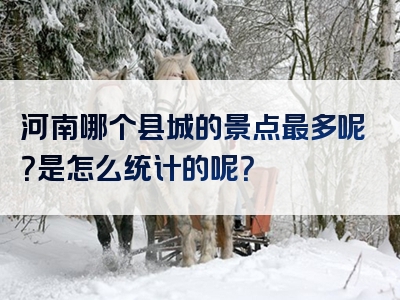 河南哪个县城的景点最多呢？是怎么统计的呢？