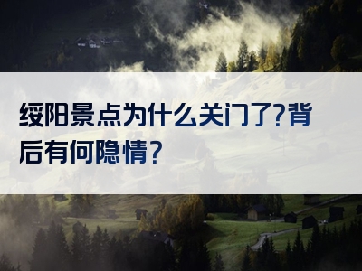 绥阳景点为什么关门了？背后有何隐情？