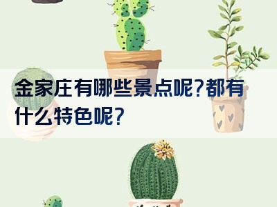 金家庄有哪些景点呢？都有什么特色呢？