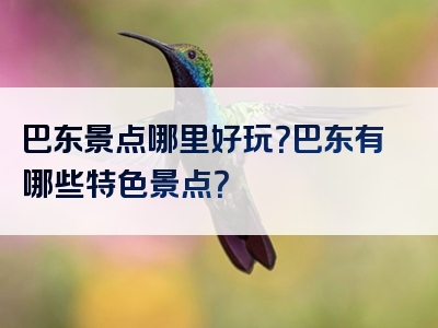 巴东景点哪里好玩？巴东有哪些特色景点？