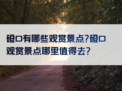 磴口有哪些观赏景点？磴口观赏景点哪里值得去？