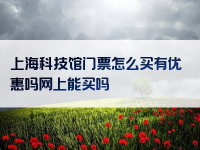 上海科技馆门票怎么买有优惠吗网上能买吗