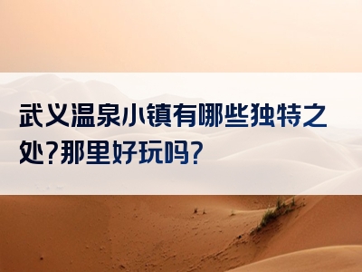 武义温泉小镇有哪些独特之处？那里好玩吗？