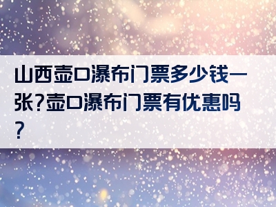 山西壶口瀑布门票多少钱一张？壶口瀑布门票有优惠吗？