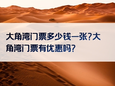 大角湾门票多少钱一张？大角湾门票有优惠吗？