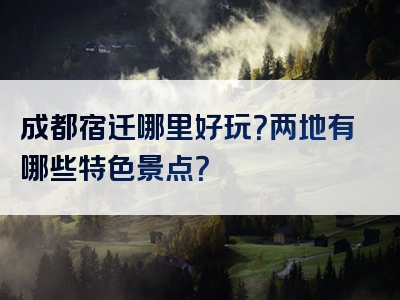 成都宿迁哪里好玩？两地有哪些特色景点？