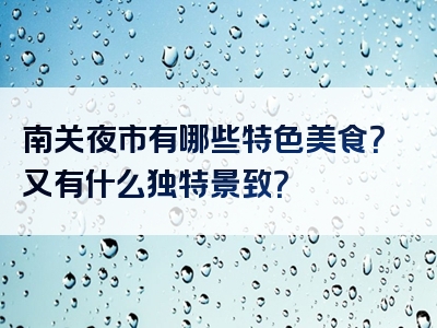 南关夜市有哪些特色美食？又有什么独特景致？