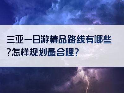 三亚一日游精品路线有哪些？怎样规划最合理？
