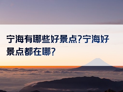 宁海有哪些好景点？宁海好景点都在哪？