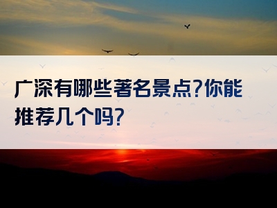 广深有哪些著名景点？你能推荐几个吗？