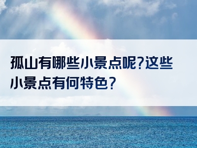 孤山有哪些小景点呢？这些小景点有何特色？