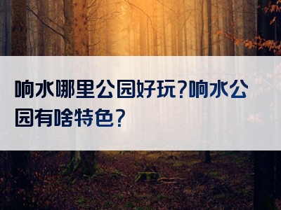 响水哪里公园好玩？响水公园有啥特色？