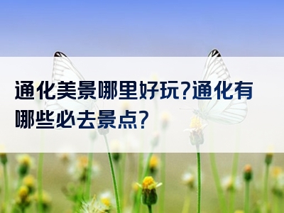 通化美景哪里好玩？通化有哪些必去景点？