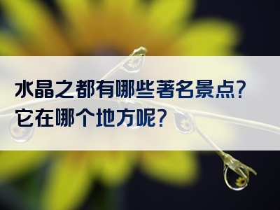 水晶之都有哪些著名景点？它在哪个地方呢？