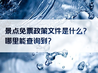 景点免票政策文件是什么？哪里能查询到？
