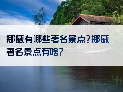 挪威有哪些著名景点？挪威著名景点有啥？