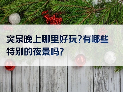 突泉晚上哪里好玩？有哪些特别的夜景吗？