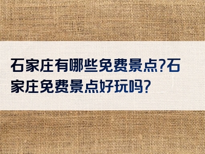 石家庄有哪些免费景点？石家庄免费景点好玩吗？