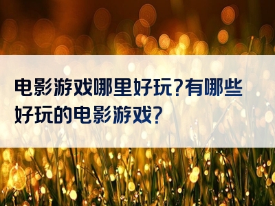 电影游戏哪里好玩？有哪些好玩的电影游戏？