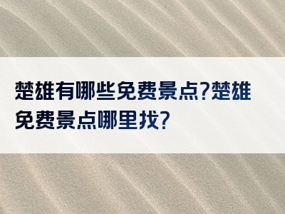 楚雄有哪些免费景点？楚雄免费景点哪里找？