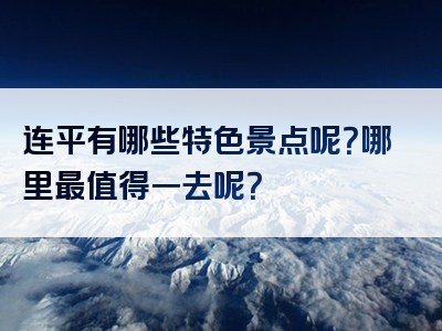 连平有哪些特色景点呢？哪里最值得一去呢？