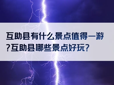 互助县有什么景点值得一游？互助县哪些景点好玩？